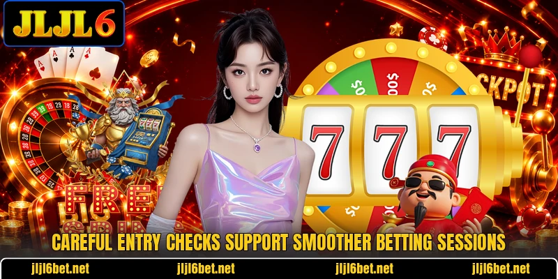 Careful entry checks support smoother betting sessions Careful entry checks support smoother betting sessions