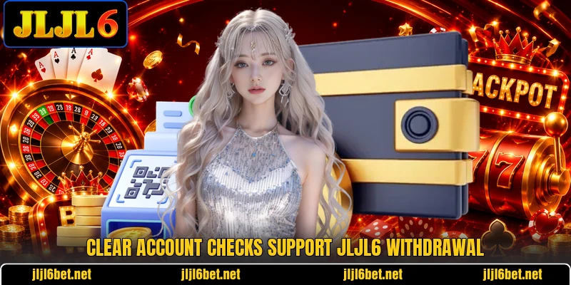 Clear account checks support JLJL6 withdrawal