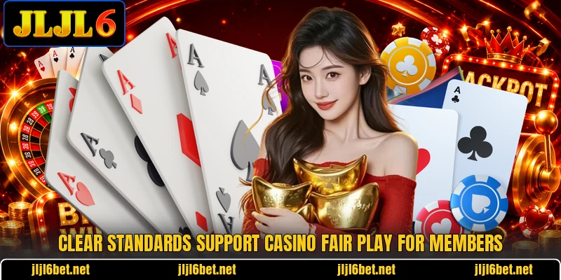 Clear standards support casino fair play for members Clear standards support casino fair play for members