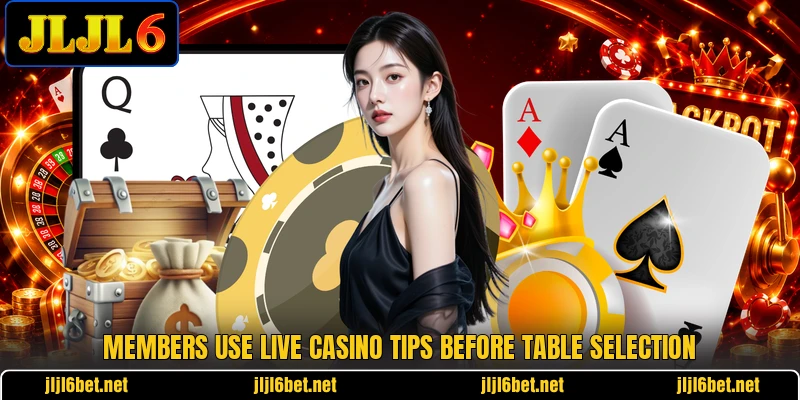Members use live casino tips before table selection Members use live casino tips before table selection