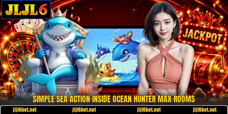 Simple sea action inside Ocean Hunter Max rooms